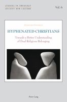 Hyphenated Christians: Towards a Better Understanding of Dual Religious Belonging 3034307012 Book Cover