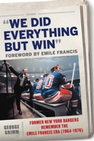 We Did Everything But Win: Former New York Rangers Remember the Emile Francis Era (1964-1976) 1510722300 Book Cover