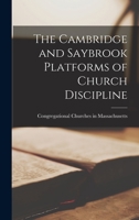 The Cambridge and Saybrook Platforms of Church Discipline - Scholar's Choice Edition 1017906718 Book Cover