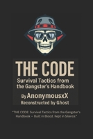 THE CODE: Survival Tactics from the Gangster’s Handbook” by AnonymousX | Reconstructed by Ghost: THE CODE: Survival Tactics from the Gangster’s Handbook — Built in Blood. Kept in Silence.” B0FLQH149B Book Cover
