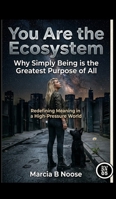 You are the Ecosystem: Redefining Meaning in a High-Pressure World.: Why simply being is the greatest Purpose of all. 1764206673 Book Cover