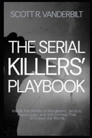 The Serial Killers’ Playbook Inside the Minds of Murderers: Tactics, Psychology, and the Crimes That Shocked the World B0F18X1YK3 Book Cover
