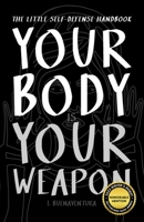 Your Body Is Your Weapon: The Little Self-Defense Handbook B09GJS7SWK Book Cover
