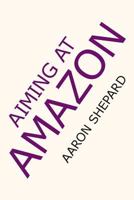 Aiming at Amazon: The NEW Business of Self Publishing, or A Successful Self Publisher's Secrets of How to Publish Books for Profit with Print on Demand and Book Marketing on Amazon.com 093849743X Book Cover