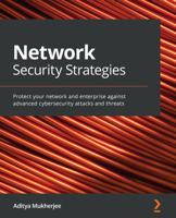 Network Security Strategies: Protect your network and enterprise against advanced cybersecurity attacks and threats 1789806291 Book Cover