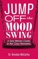 Jump Off the Mood Swing: A Sane Woman's Guide to Her Crazy Hormones 0999649604 Book Cover