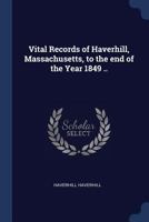 Vital Records of Haverhill, Massachusetts, to the end of the Year 1849 1016679270 Book Cover