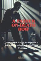 A Father on Death Row :A Thriller: (Dark Truths of Death Row-Book 4)Real Crimes,Psychological Thriller,Dark Places B0G4PMZPKC Book Cover