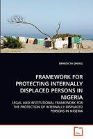 FRAMEWORK FOR PROTECTING INTERNALLY DISPLACED PERSONS IN NIGERIA: LEGAL AND INSTITUTIONAL FRAMEWORK FOR THE PROTECTION OF INTERNALLY DISPLACED PERSONS IN NIGERIA 3639365542 Book Cover