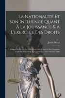La Nationalité Et Son Influence Quant À La Jouissance & À L'exercice Des Droits: Examen De La Loi No 2 Du Code Civil D'haïti Et Des Chapitres I & II ... Du 9 Octobre 1889 1019166657 Book Cover