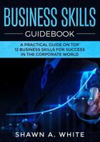 Business Skills Guidebook: A Practical guide on Top 12 Business Skills for Success in the Corporate World 1070225630 Book Cover