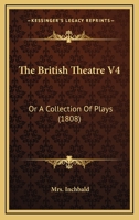 The British Theatre V4: Or A Collection Of Plays 1120268397 Book Cover