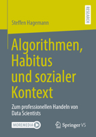 Algorithmen, Habitus und sozialer Kontext: Zum professionellen Handeln von Data Scientists (German Edition) 3658514345 Book Cover