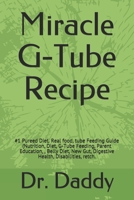 Miracle G-Tube Recipe: #1 Pureed Diet. Real food, tube Feeding Guide (Nutrition, Diet, G-Tube Feeding, Parent Education,, Belly Diet, New Gut, Digestive Health, Disabilities, retch. 1701139669 Book Cover