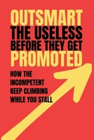 Outsmart the Useless Before They Get Promoted B0FX137NDK Book Cover