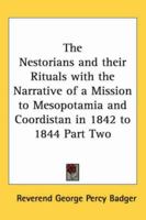 The Nestorians and their Rituals with the Narrative of a Mission to Mesopotamia and Coordistan in 1842 to 1844 Part Two 1417946768 Book Cover