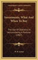 Investments, What And When To Buy: The Use Of Statistics In Accumulating A Fortune 1120301467 Book Cover