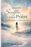 Quand le Souffle Devient Prière: Explorer la prière au-delà des dogmes (French Edition) B0GM8V8W4L Book Cover