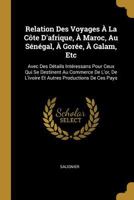 Relation Des Voyages À La Côte D'afrique, À Maroc, Au Sénégal, À Gorée, À Galam, Etc: Avec Des Détails Intéressans Pour Ceux Qui Se Destinent Au ... Productions De Ces Pays 0270225218 Book Cover