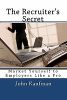 The Recruiter's Secret: Market Yourself to Employers Like a Pro 1456378538 Book Cover