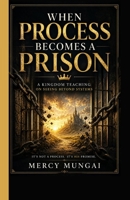 WHEN PROCESS BECOMES A PRISON: A Kingdom Teaching on Seeing Beyond Systems: When structure replaces surrender, even faith becomes a cage. A prophetic ... encounter the God who governs by decree. B0GZYR3XMW Book Cover