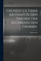 Grundzcge Einer Arithmetischen Theorie der Algebraischen Grossen. 1017575029 Book Cover