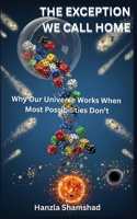 The Exception We Call Home: Why Our Universe Works When Most Possibilities Don’t B0GGP6KRQV Book Cover