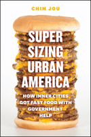 Supersizing Urban America: How Inner Cities Got Fast Food with Government Help 0226921921 Book Cover