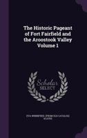 The Historic Pageant of Fort Fairfield and the Aroostook Valley Volume 1 1359223770 Book Cover