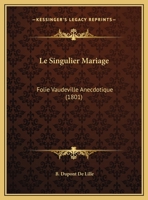 Le Singulier Mariage: Folie Vaudeville Anecdotique (1801) 1162136839 Book Cover