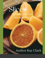 Slices- Everyday Life One Bite At A Time: Everyday Life One Bite At A Time 1716909465 Book Cover