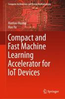 Compact and Fast Machine Learning Accelerator for Iot Devices 981133322X Book Cover