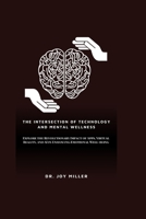 The Intersection of Technology and Mental Wellness: Explore the Revolutionary Impact of Apps, Virtual Reality, and AI in Enhancing Emotional Well-being (Harmony & Health: Journey to Well-Being) B0CWB3DSBH Book Cover