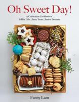 Oh Sweet Day!: A Celebration Cookbook of Edible Gifts, Party Treats, and Festive Desserts 1462122957 Book Cover