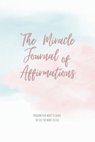 The Miracle Journal of Affirmations: Program Your Mind to Create the Life You Want to Live 1659006783 Book Cover