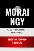 Moraingy: Ritual Combat Dance and Martial Philosophical Expressions of Madagascar: Ancient Fighting Ways and Spiritual Foundations of the Red Island's ... the World: From Ancient Times to Today) B0DV4FLHYM Book Cover
