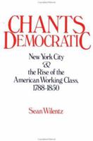 Chants Democratic: New York City and the Rise of the American Working Class, 1788-1850 0195040120 Book Cover