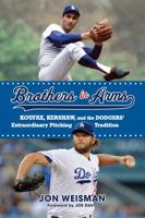 Brothers in Arms: Koufax, Kershaw, and the Dodgers' Extraordinary Pitching Tradition 1629374679 Book Cover