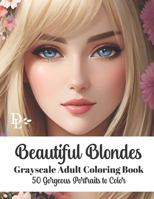 Beautiful Blondes - Grayscale Adult Coloring Book: 50 Gorgeous Portraits to Color B0C9SDNJZR Book Cover