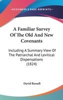 A Familiar Survey Of The Old And New Covenants: Including A Summary View Of The Patriarchal And Levitical Dispensations 1013875230 Book Cover