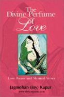 The Divine Perfume of Love: Love Poems and Mystical Verses 0595094031 Book Cover