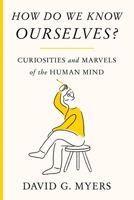 How Do We Know Ourselves?: Curiosities and Marvels of the Human Mind 037460195X Book Cover