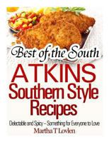 Best of the South: Atkins Southern Style Recipes Delectable and Spicy - Something for Everyone to Love 1494795981 Book Cover