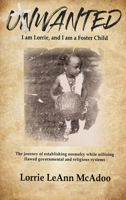 Unwanted I am Lorrie, and I am a Foster Child: The journey of establishing normalcy while utilizing flawed governmental and religious systems. B0C5YQBQZX Book Cover