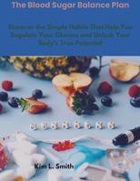 The Blood Sugar Balance Plan: Discover the Simple Habits That Help You Regulate Your Glucose and Unlock Your Body’s True Potential B0DRTB1NNH Book Cover