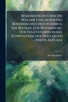 Bemerkungen Über Die Wälder Und Alpen Des Bernerischen Hochgebirgs, Ein Beitrag Zur Bestimmung Der Vegetationsgrenze Schweizerischer Holzarten ... 1143969081 Book Cover