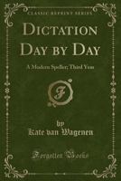 Dictation Day by Day: A Modern Speller; Third Year (Classic Reprint) 0259303453 Book Cover