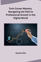 Tech Career Mastery Navigating the Path to Professional Growth in the Digital World B0CPX15KSM Book Cover