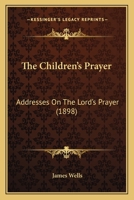 The Children's Prayer: Addresses On The Lord's Prayer 1165775255 Book Cover