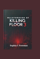 WALKTHROUGH OF KILLING FLOOR 3: Master Combat, Weapons, and Survival Strategies to Dominate Every Wave and Defeat Every Boss B0F2C4YDH8 Book Cover